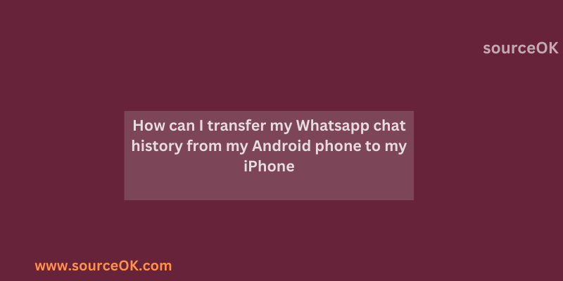 How can I transfer my Whatsapp chat history from my Android phone to my iPhone