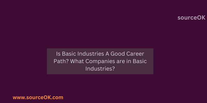 Is Basic Industries A Good Career Path? What Companies are in Basic Industries?